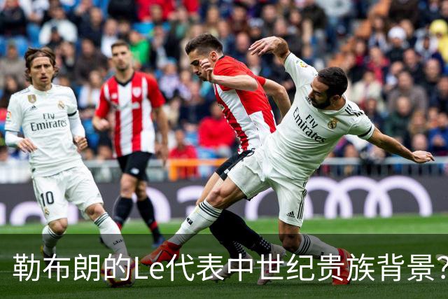勒布朗的Le代表中世纪贵族背景？欧洲姓氏中的前缀究竟是啥意思？