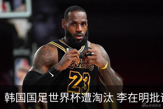 韩国国足世界杯遭淘汰 李在明批评足协失职